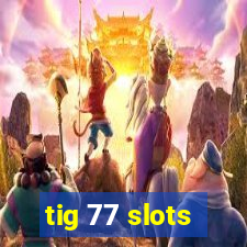 tig 77 slots